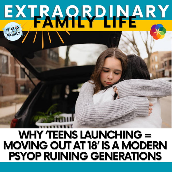Why ‘Teens Launching = Moving Out at 18’ Is a Modern Psyop Ruining Generations