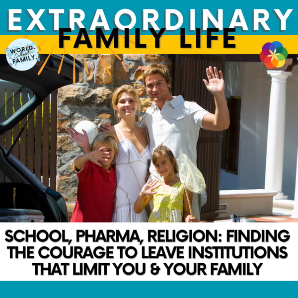 School, Pharma, Religion: Finding the Courage to Leave Institutions That Limit You & Your Family