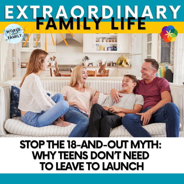 Stop the 18-and-Out Myth: Why Teens Don’t Need to Leave to Launch