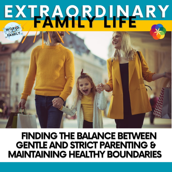 How Do I Give My Child What They Need Without Giving Them Everything They Want? Finding the Balance Between Gentle and Strict Parenting to Maintain Healthy Boundaries