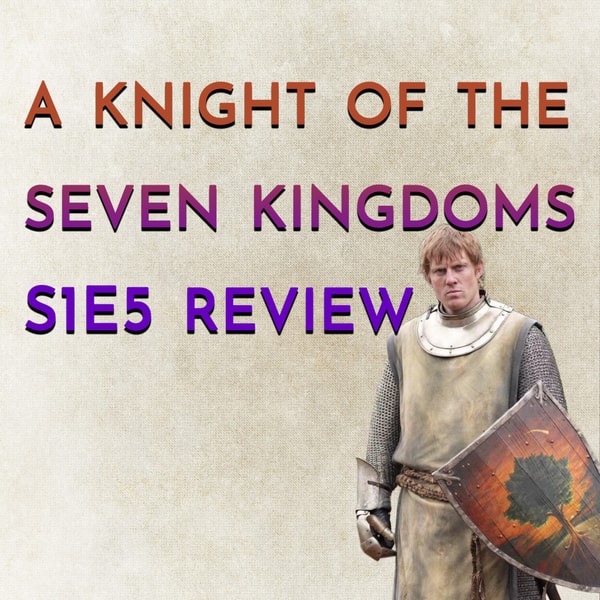 A Knight of the Seven Kingdoms S1E5 Review