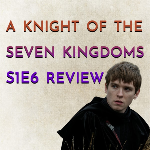 A Knight of the Seven Kingdoms S1E6 Review