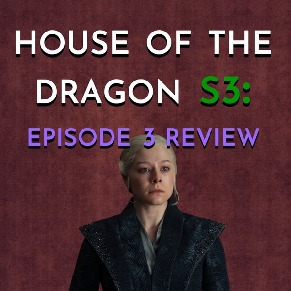 House of the Dragon: S3 - Episode 3 Review