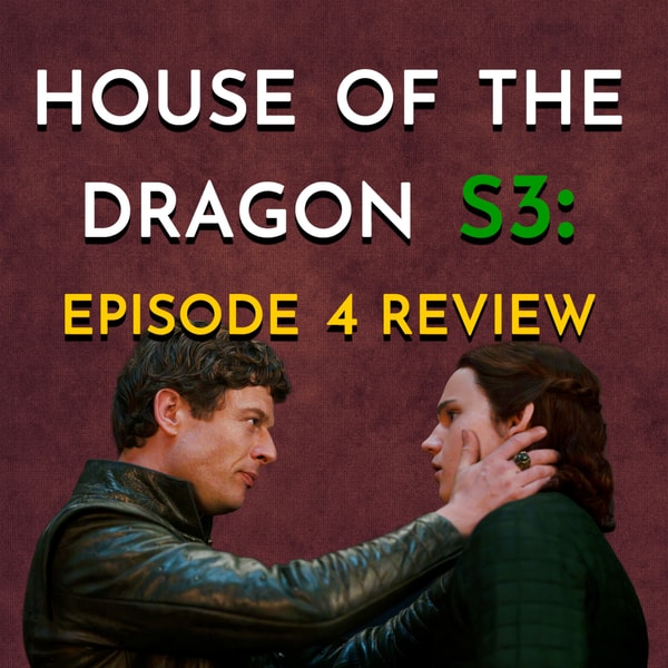House of the Dragon: S3 - Episode 4 Review