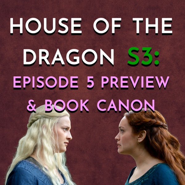 House of the Dragon: S3 - Episode 5 Preview & Book Canon
