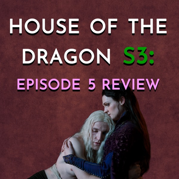 House of the Dragon: S3 - Episode 5 Review