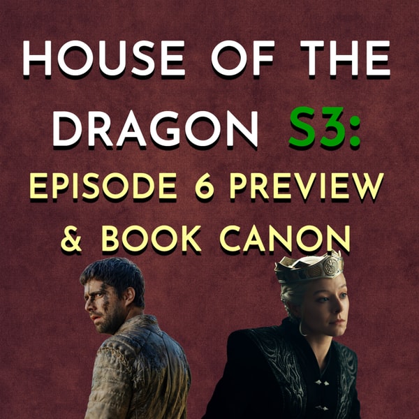 House of the Dragon: S3 - Episode 6 Preview & Book Canon