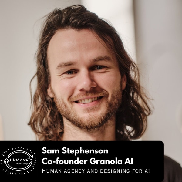 Granola AI Co-founder Sam Stephenson on designing for AI and Human Agency