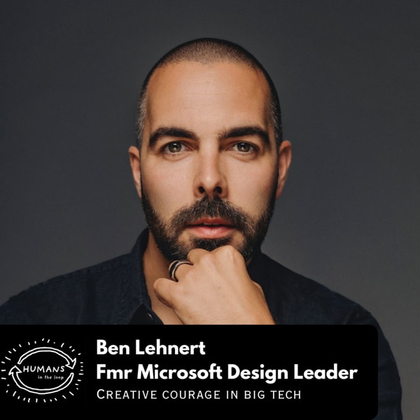 Creative courage in big tech with Ben Lehnert, fmr design leader Microsoft and SAP
