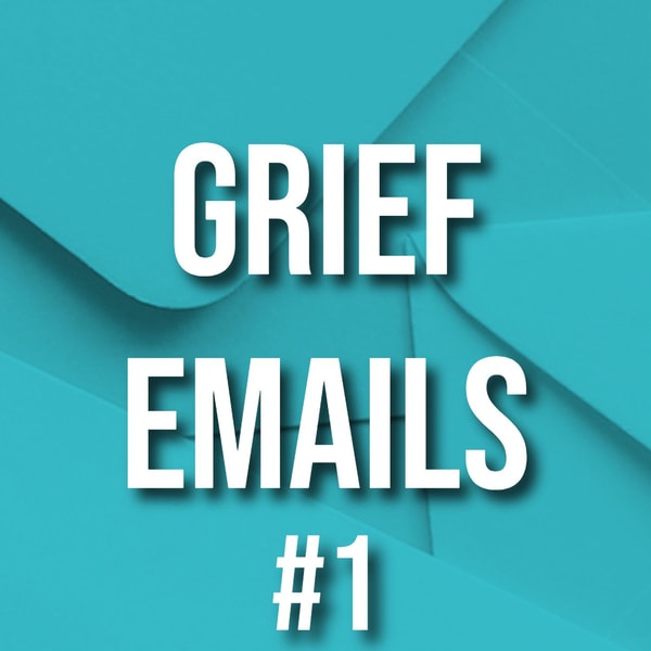 Grief Emails #1