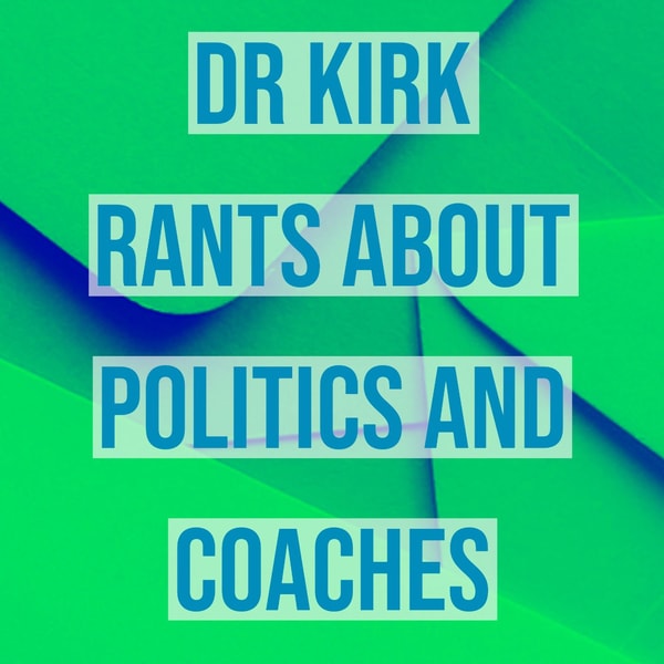Dr Kirk Rants About Politics and Coaches
