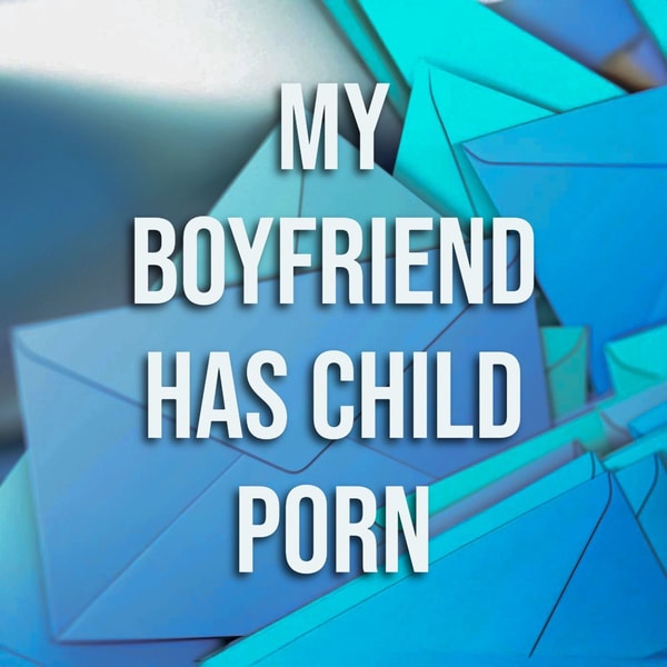 My Boyfriend Has Child Porn
