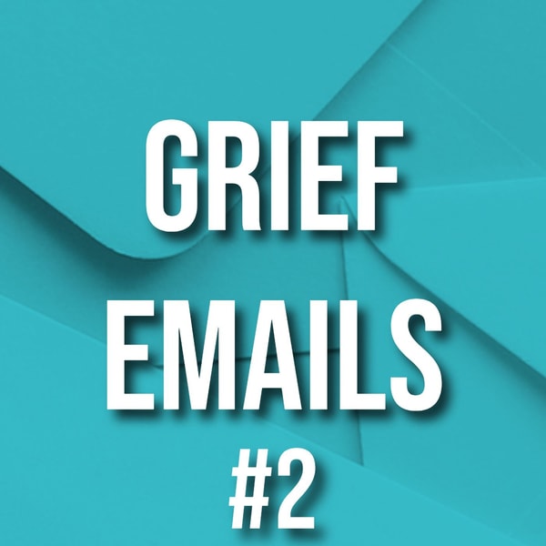 Grief Emails #2