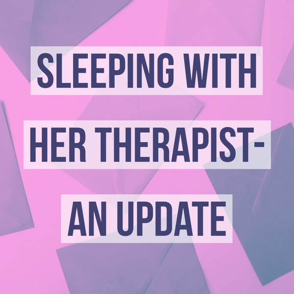 Sleeping with Her Therapist - An Update