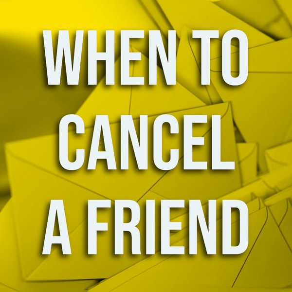 When To Cancel a Friend