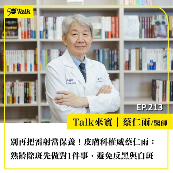 別再把雷射當保養!皮膚科權威蔡仁雨:熟齡除斑先做對1件事,避免反黑與白斑|EP213