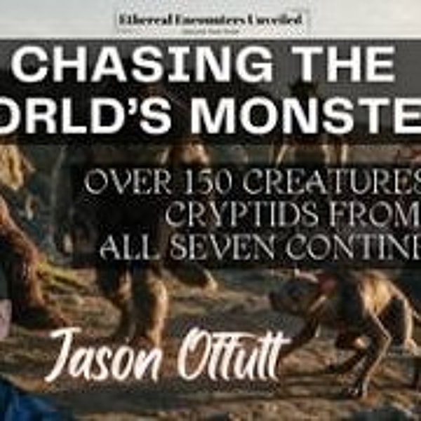 Ethereal Encounters- Chasing the World_s Monsters_ 150 From All 7 Continents with Jason Offutt