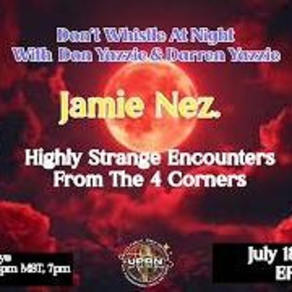 Don_t Whistle At Night- Highly Strange Encounters From the 4 Corners with Jamie Nez