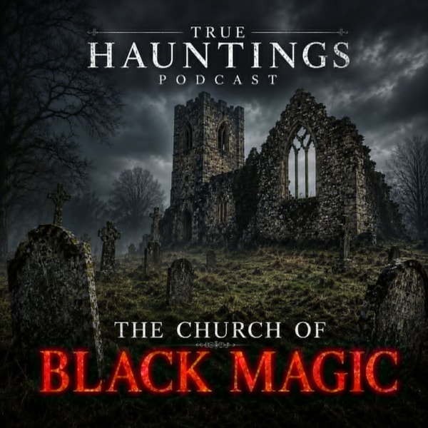 Church of Black Magic - A True Hauntings Podcast