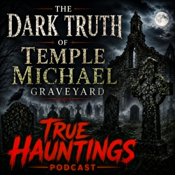 The Dark Truth of Temple Michael Graveyard - A True Hauntings Podcast