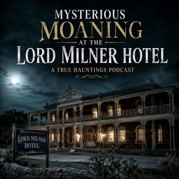 Mysterious Moaning at the Lord Milner Hotel – A True Hauntings Podcast