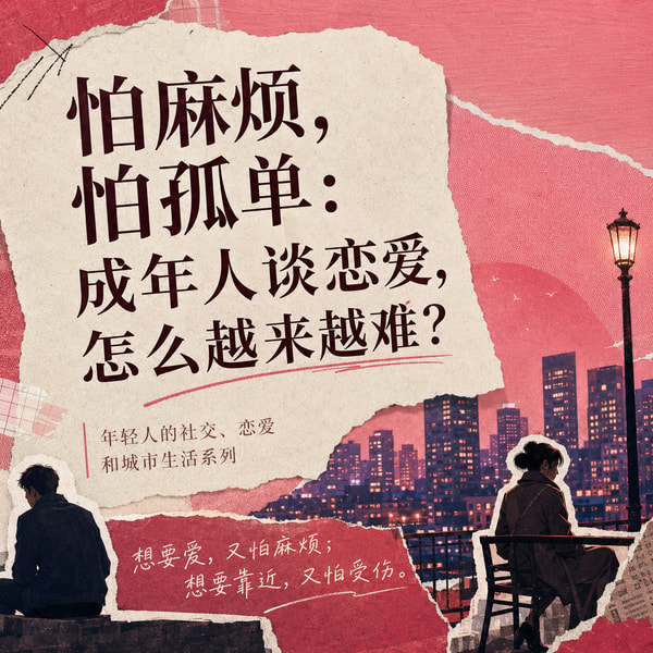 vol.238 怕麻烦,怕孤单:成年人谈恋爱,怎么越来越难?