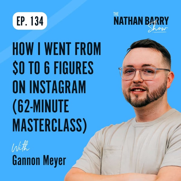 How I Went From $0 To 6 figures on Instagram (67-Minute Masterclass) | Gannon Meyer | 134