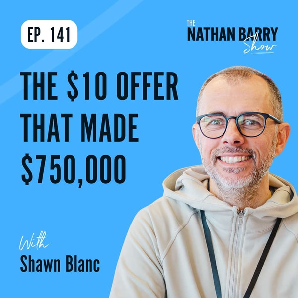 The $10 Offer That Made $750,000 | Shawn Blanc | 141