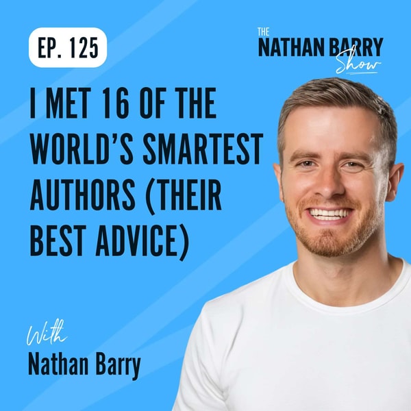 I Met 16 Of The World’s Smartest Authors (Their Best Advice) | Nathan Barry | 125