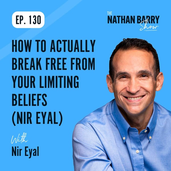 How To Actually Break Free From Your Limiting Beliefs (Nir Eyal) | 130