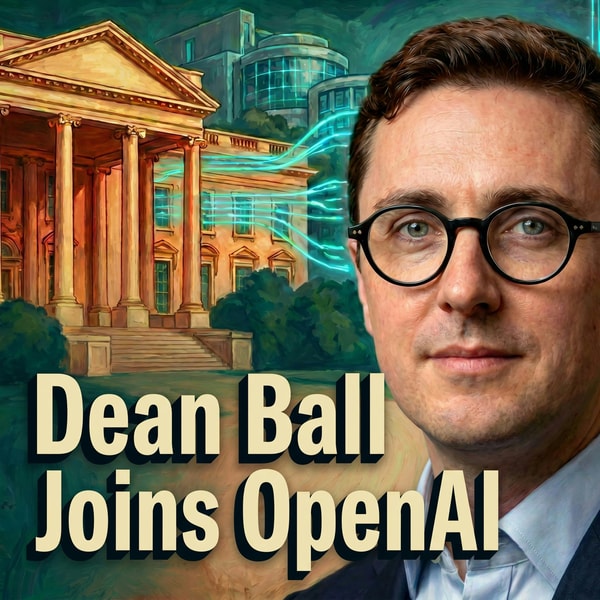 Dean Ball, on Joining OpenAI: New Power Centers, Frontier AI Policy, & Main Character Energy