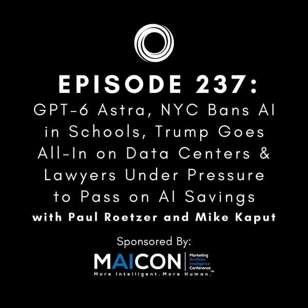 #237: GPT-6 Astra, NYC Bans AI in Schools, Trump Goes All-In on Data Centers & Lawyers Under Pressure to Pass on AI Savings