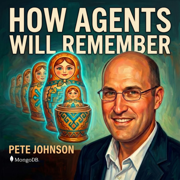 Write, Change, Recall, Forget: MongoDB's Pete Johnson on How Retrieval Drives Agent Performance