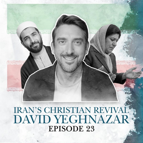 S2 E23. Iran's Christian Revival: David Yeghnazar & guests