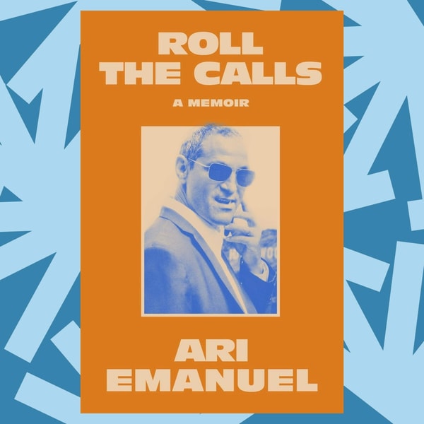 In 'Roll the Calls,' Hollywood's Ari Emanuel reflects on the art of agenting