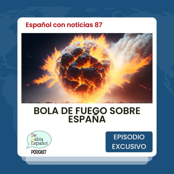 Español con noticias 87: Bola de fuego sobre España - Episodio exclusivo para mecenas