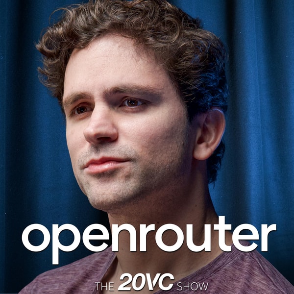 20VC: Will OpenRouter Sell for $10BN to Stripe? | Why Chinese Open Models Are Beating America—and What Happens Next | Why Enterprises Are More Fearful of Anthropic and OpenAI Than China | Is the Routing Layer Becoming a Commodity with Alex Atallah