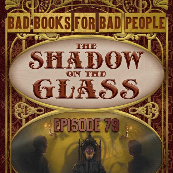 Episode 79: The Shadow on the Glass - Lovecraftiana Meets Victoriana (and Gets Cheeky)