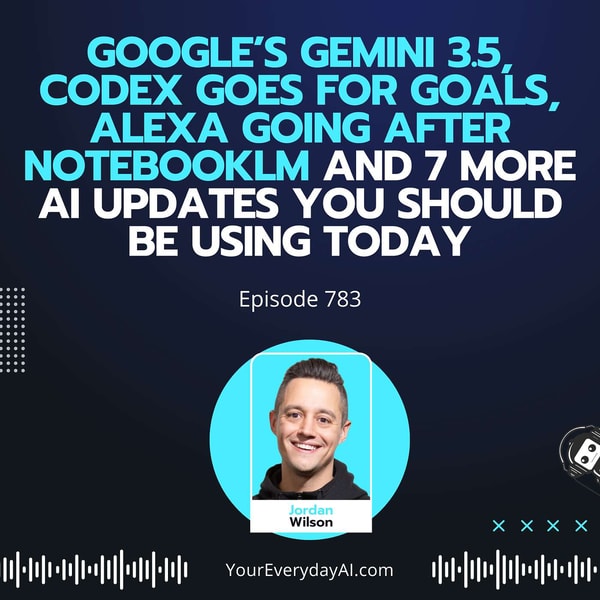 Ep 783: Google’s Gemini 3.5, Codex goes for Goals, Alexa going after NotebookLM and 7 More AI Updates You Should be Using Today