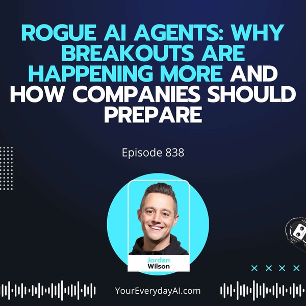 Ep 838: Rogue AI Agents: Why Breakouts are Happening More and How Companies Should Prepare