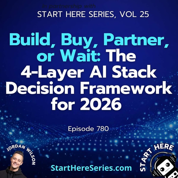 Ep 780: Build, Buy, Partner, or Wait: The 4-Layer AI Stack Decision Framework for 2026 (Start Here Series, Vol 25)