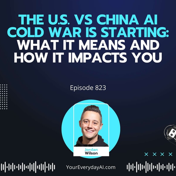 Ep 823: The U.S. vs China AI Cold War Is Starting: What It Means and How It Impacts You