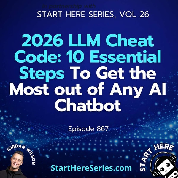 Ep 867: 2026 LLM Cheat Code: 10 Essential Steps To Get the Most out of Any AI Chatbot (Start Here Series Vol 26)