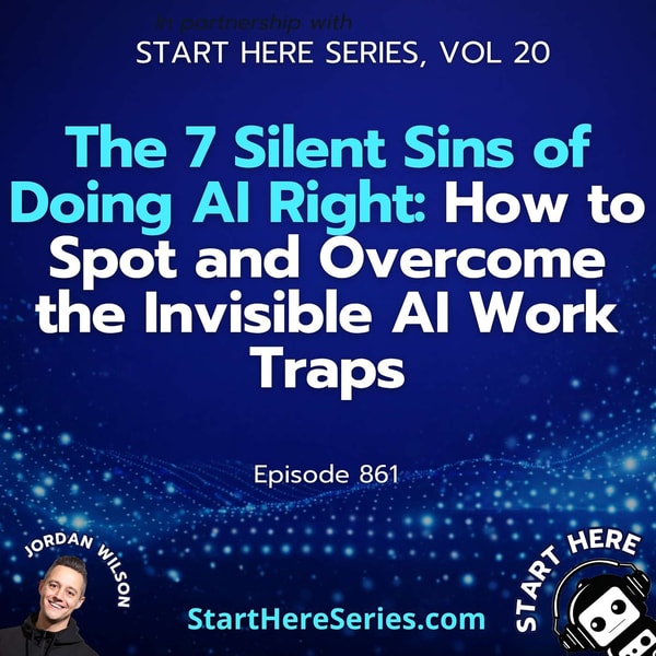 Ep 861: The 7 Silent Sins of Doing AI Right: How to Spot and Overcome the Invisible AI Work Traps (Start Here Series Vol 20)