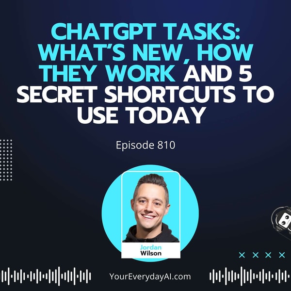 Ep 810: ChatGPT Tasks: What’s New, How They Work and 5 Secret Shortcuts to Use Today