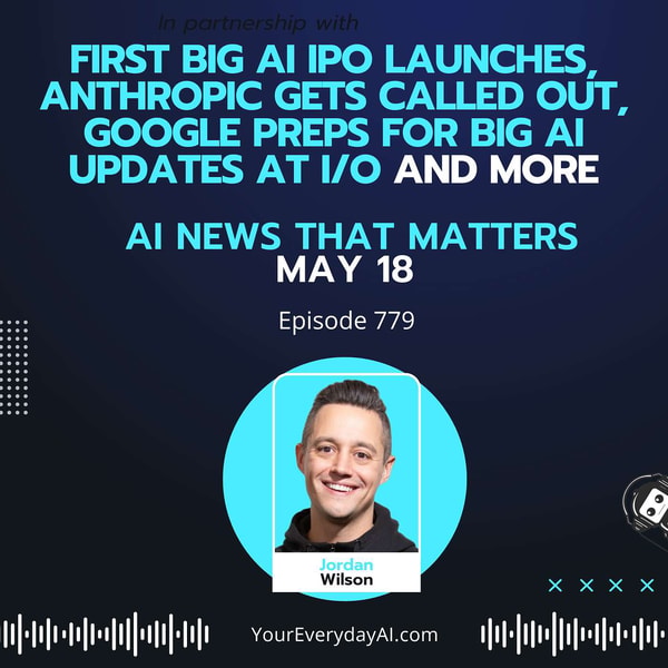 Ep 779: First big AI IPO launches, Anthropic gets called out, Google preps for big AI updates at I/O and more