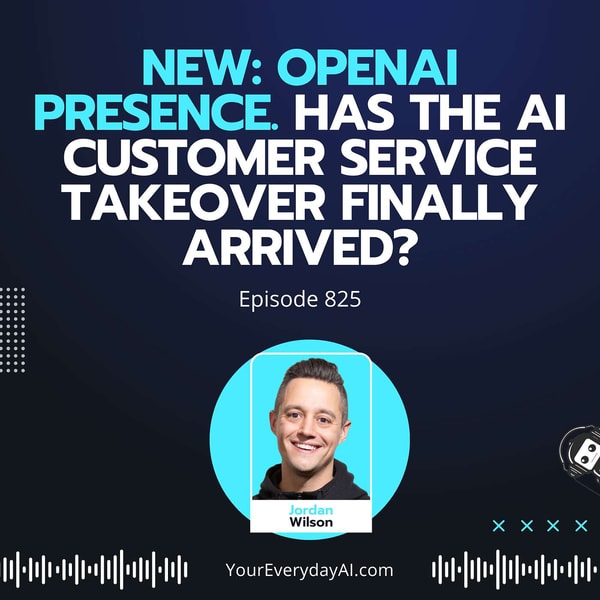 Ep 825: New: OpenAI Presence. Has The AI Customer Service Takeover Finally Arrived?