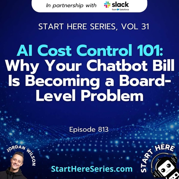 Ep 813: AI Cost Control 101: Why Your Chatbot Bill Is Becoming a Board-Level Problem (Start Here Series Vol 31)