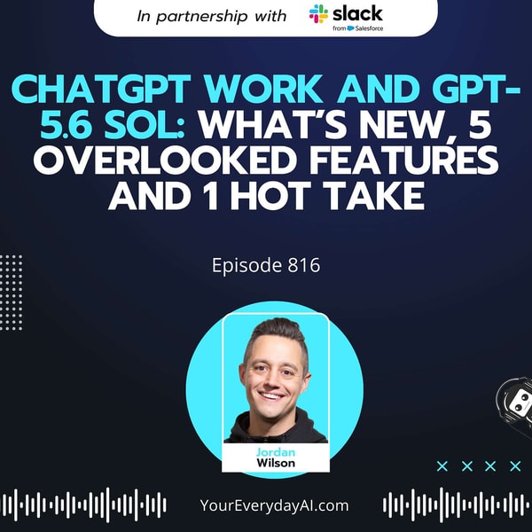Ep 816: ChatGPT Work and GPT-5.6 Sol: What’s New, 5 Overlooked Features and 1 Hot Take