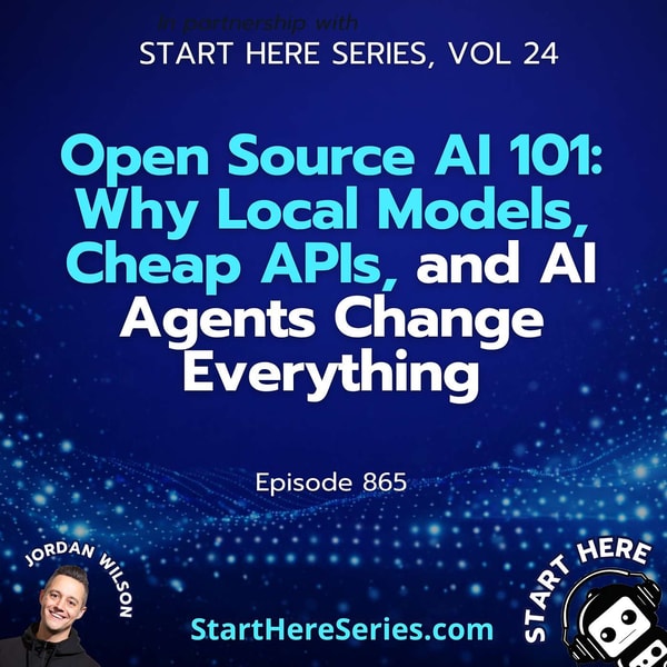 Ep 865: Open Source AI 101: Why Local Models, Cheap APIs, and AI Agents Change Everything (Start Here Series Vol 24)
